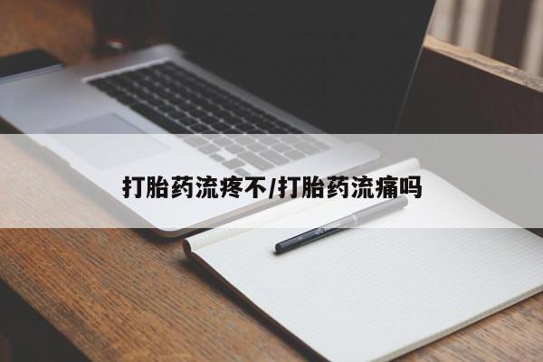 打胎药微信联系方式，打胎药流疼不/打胎药流痛吗