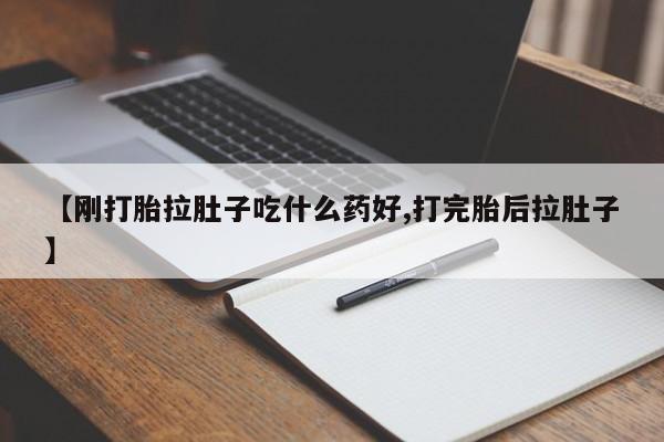 打胎药微信联系方式，【刚打胎拉肚子吃什么药好,打完胎后拉肚子】