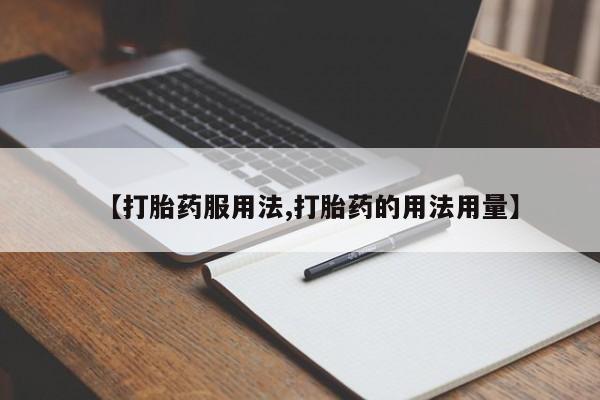 打胎药微信联系方式,【打胎药服用法,打胎药的用法用量】