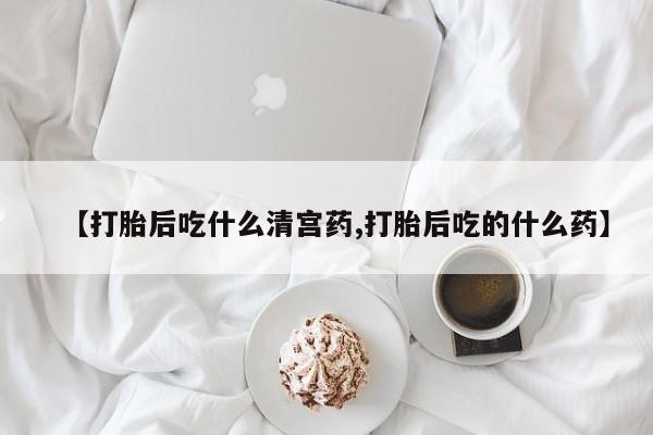 打胎药微信联系方式,【打胎后吃什么清宫药,打胎后吃的什么药】